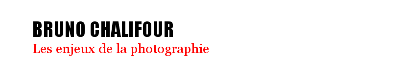 BRUNO CHALIFOUR (juillet) : Les enjeux de la photographie
